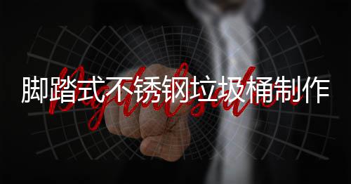 垃圾理说明式不作原桶制锈钢脚踏